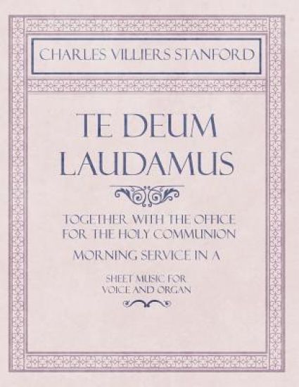Te Deum Laudamus - Together with the Office for the Holy Communion - Morning Service in A - Sheet Music for Voice and Organ