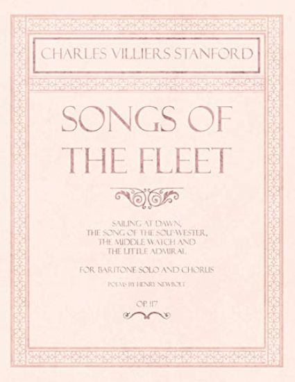 Songs of the Fleet - Sailing at Dawn, The Song of the Sou'-wester, The Middle Watch and The Little Admiral - For Baritone Solo and Chorus - Poems by Henry Newbolt - Op.117