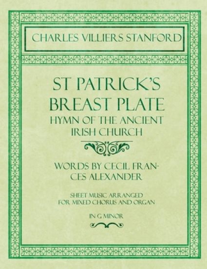 St Patrick's Breastplate - Hymn of the Ancient Irish Church - Words by Cecil Frances Alexander - Sheet Music Arranged for Mixed Chorus and Organ in G Minor
