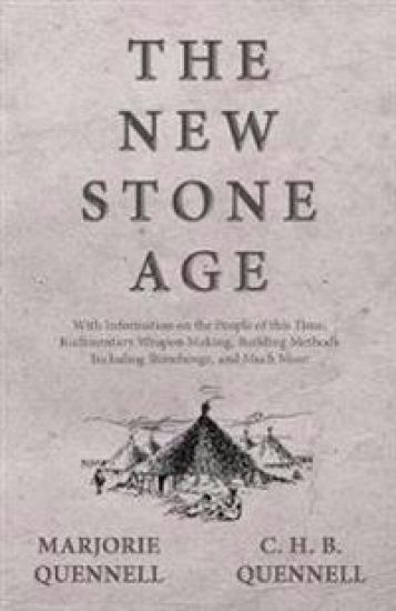 The New Stone Age - With Information on the People of this Time, Rudimentary Weapon Making, Building Methods Including Stonehenge, and Much More