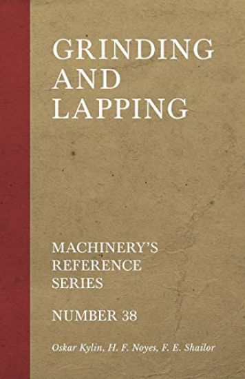 Grinding and Lapping - Machinery's Reference Series - Number 38