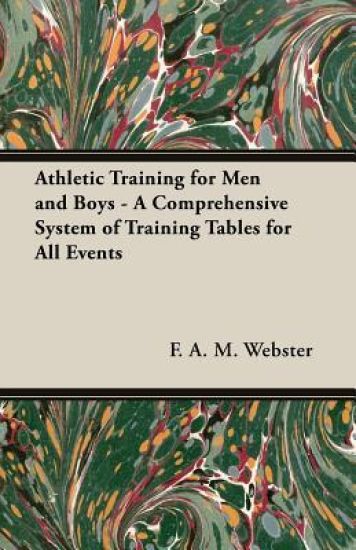 Athletic Training for Men and Boys - A Comprehensive System of Training Tables for All Events