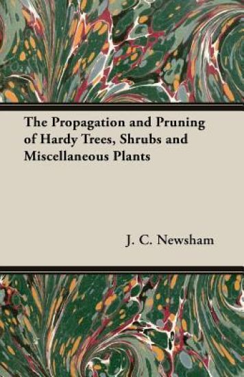 The Propagation and Pruning of Hardy Trees, Shrubs and Miscellaneous Plants