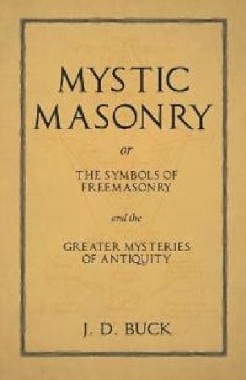 Mystic Masonry or The Symbols of Freemasonry and the Greater Mysteries of Antiquity