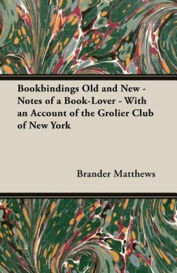 Bookbindings Old and New - Notes of a Book-Lover - With an Account of the Grolier Club of New York