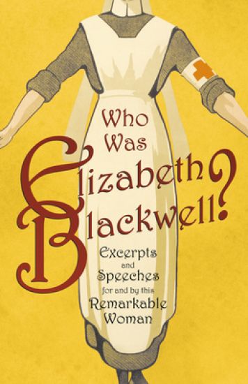 Who Was Elizabeth Blackwell? - Excerpts and Speeches for and by This Remarkable Woman