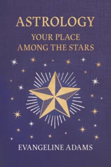 Evangeline Adams' Astrology: Your Place Among the Stars