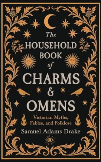 The Household Book of Charms and Omens: Victorian Myths, Fables, and Folklore