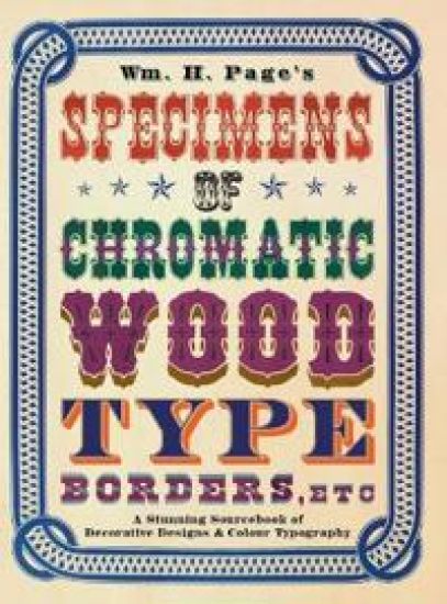 Wm. H. Page's Specimens of Chromatic Wood Type, Borders, Etc.