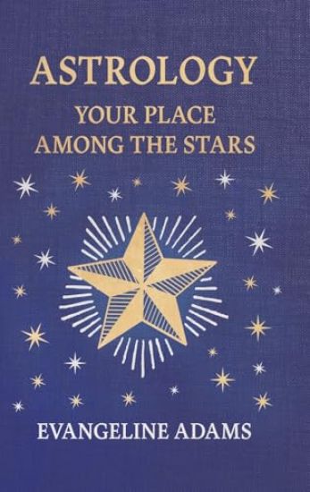 Evangeline Adams' Astrology: Your Place Among the Stars