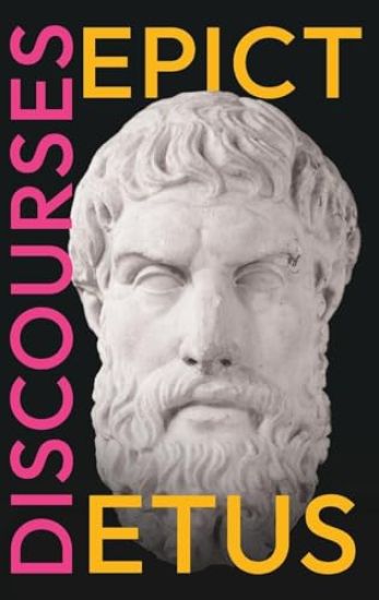 Epictetus' Discourses: As Reported by Arrian, The Encheiridion, and Fragments