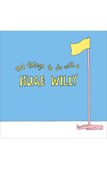 101 Things to do with a Huge Willy