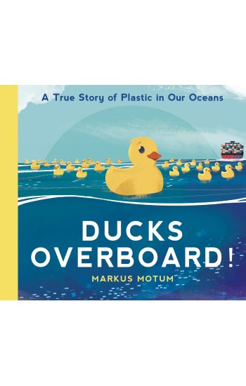 Ducks Overboard!: A True Story of Plastic in Our Oceans