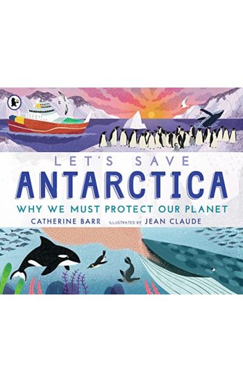 Let's Save Antarctica: Why we must protect our planet