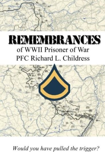 Remembrances of WWII Prisoner of War PFC Richard L. Childress
