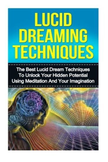 Lucid Dreaming: The Ultimate Guide to Mastering Lucid Dreaming Techniques in 30 Minutes or Less!