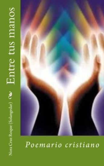 Entre tus manos: Poemario cristiano