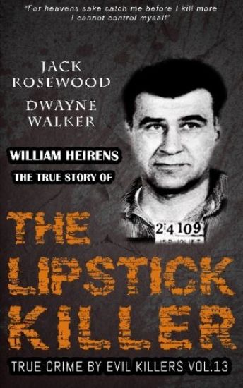 William Heirens: The True Story of The Lipstick Killer: Historical Serial Killers and Murderers