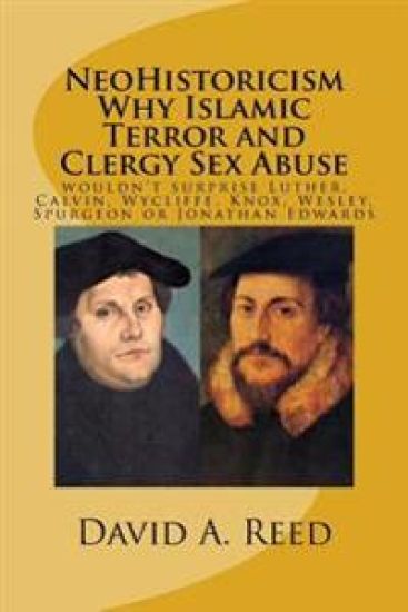 NeoHistoricism Why Islamic Terror and Clergy Sex Abuse: wouldn't surprise Luther, Calvin, Wycliffe, Knox, Wesley, Spurgeon or Jonathan Edwards