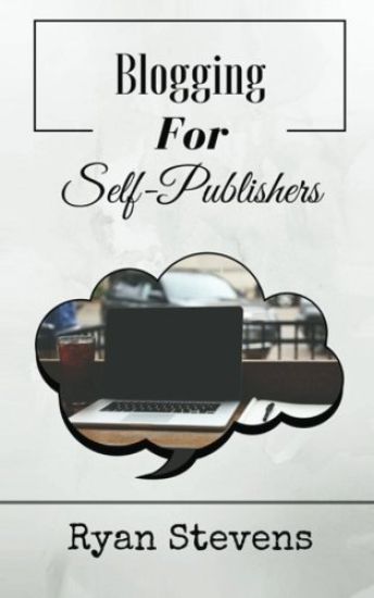 Blogging For Self-Publishers: The tools you need to grow and succeed