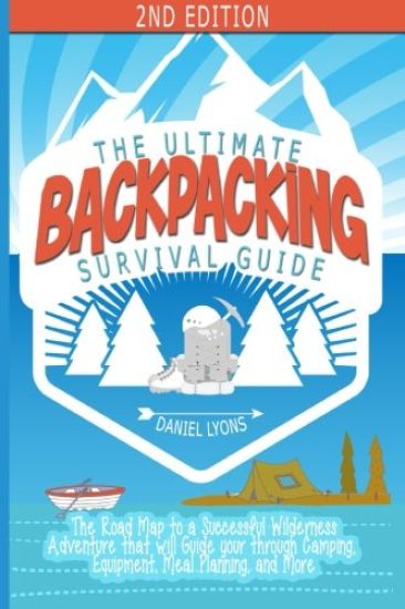 Backpacking: The Ultimate Backpacking Guide- The Road Map to a Successful Wilderness Adventure that will Guide your through Camping