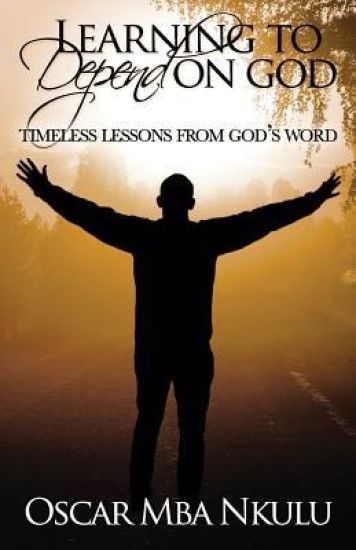 Learning To Depend On God: Timeless Lessons From God's Word