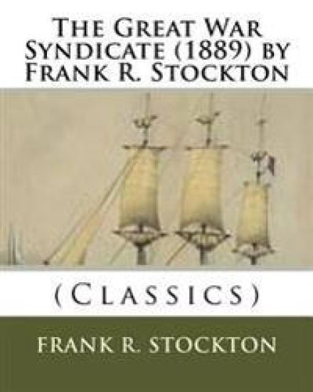 The Great War Syndicate (1889) by Frank R. Stockton (Classics)