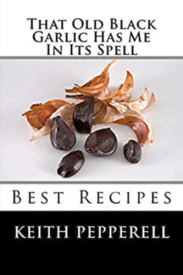 That Old Black Garlic Has Me in Its Spell: Six Best Recipes