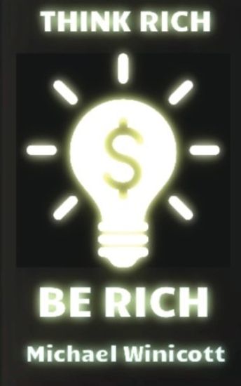 Think Rich. Be Rich.: Trespass your inner limitations to become financially free. Learn to think how rich men think and you will become one of them