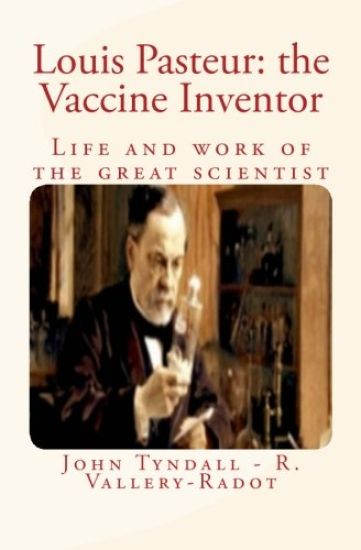 Louis Pasteur: the Vaccine Inventor: Life and work of the great scientist