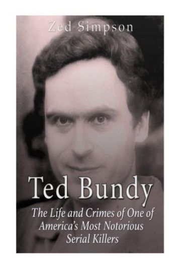 Ted Bundy: The Life and Crimes of One of America's Most Notorious Serial Killers