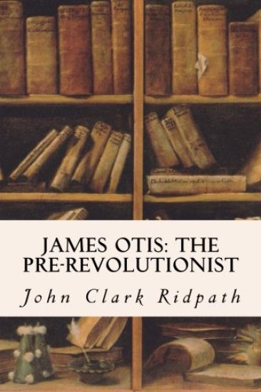 James Otis: The Pre-Revolutionist