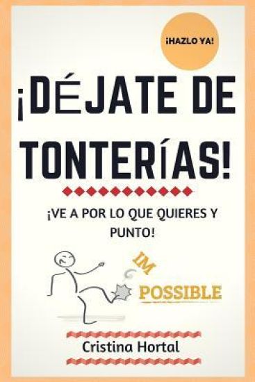 ¡Déjate de tonterías!: ¡Ve a por lo que quieres y punto!