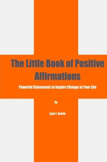 The Little Book of Positive Affirmations: Powerful Statements to Inspire Change in Your Life