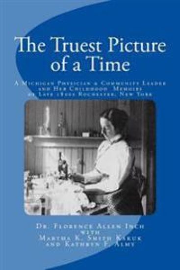The Truest Picture of a Time: A Michigan Physician and Community Leader and Her Childhood Memoirs of Late 1800s Rochester, New York