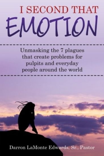 I Second That Emotion: Unmasking the seven plagues that create problems for pulpits and everyday people around the world