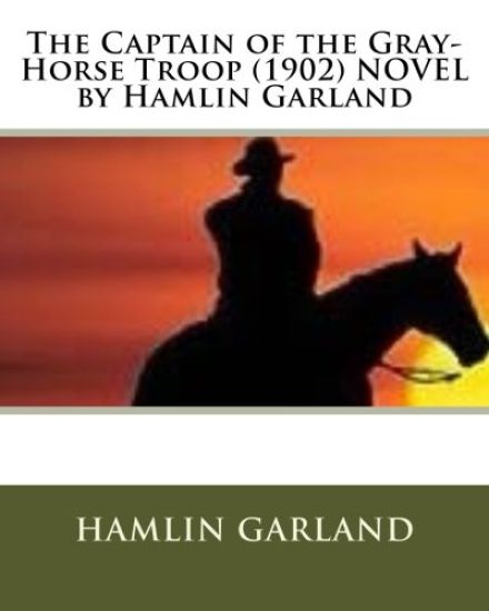 The Captain of the Gray-Horse Troop (1902) NOVEL by Hamlin Garland
