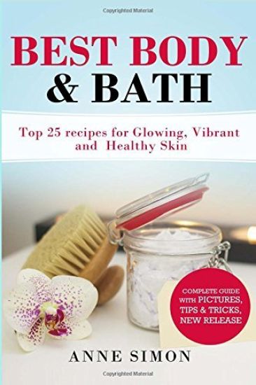 Best Body & Bath: Top 25 Recipes For Glowing, Vibrant and Healthy Skin