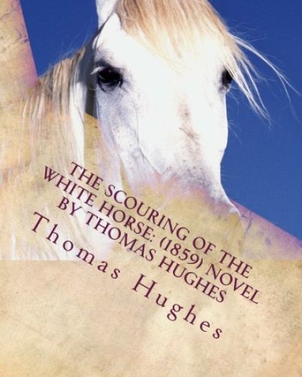 The scouring of the White Horse: (1859) NOVEL by Thomas Hughes