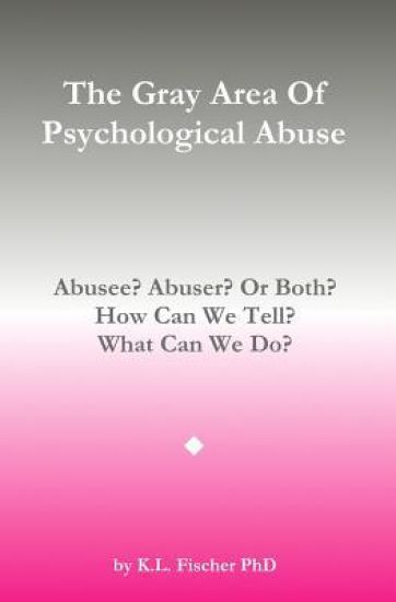 The Gray Area of Psychological Abuse: Abusee? Abuser? Or Both? How Can We Tell? What Can We Do?