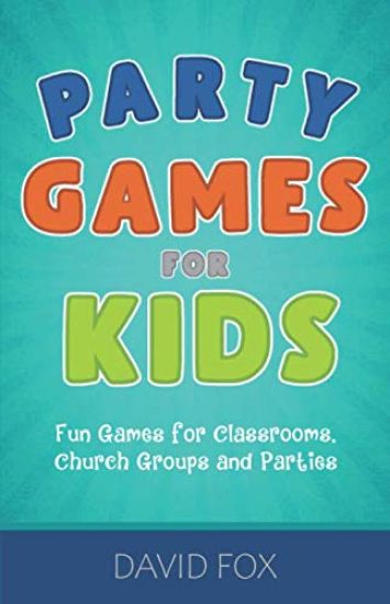Party Games for Kids: Fun Games for Classrooms, Church Groups and Parties