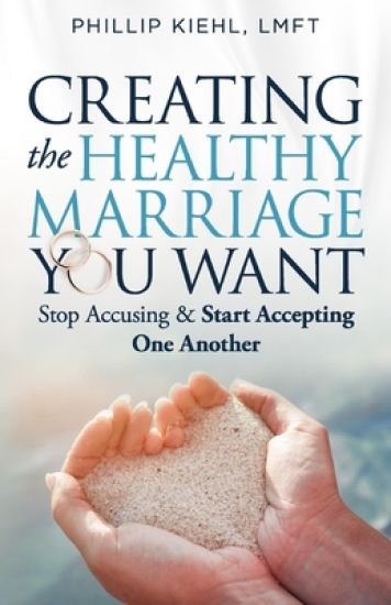 Creating the Healthy Marriage You Want: Stop Accusing & Start Accepting One Another