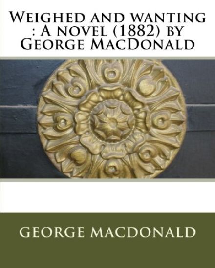 Weighed and wanting: A novel (1882) by George MacDonald