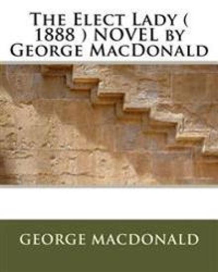 The Elect Lady ( 1888 ) NOVEL by George MacDonald