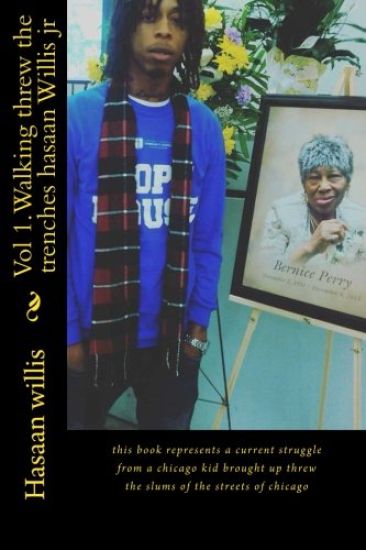 Vol 1.Walking threw the trenches hasaan Willis jr: this book represents a current struggle from a chicago kid brought up threw the slums of the street