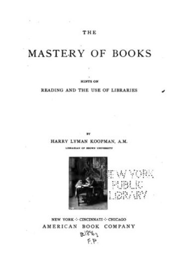 The mastery of books, hints on reading and the use of libraries