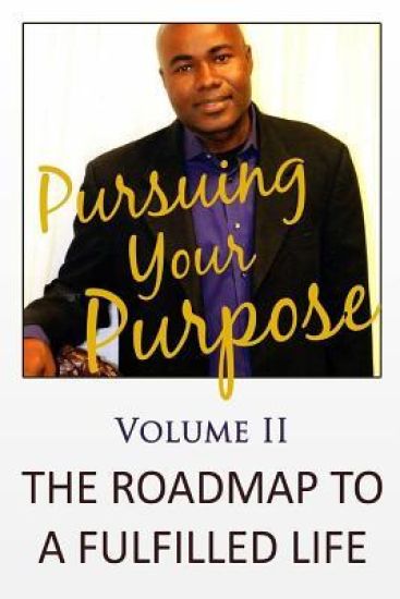 Pursuing Your Purpose II: The Roadmap To A Fulfilled Life