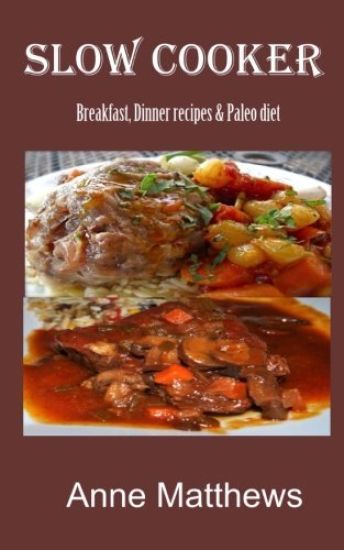 Slow Cooker Recipes: Breakfast, dinner & Paleo diet