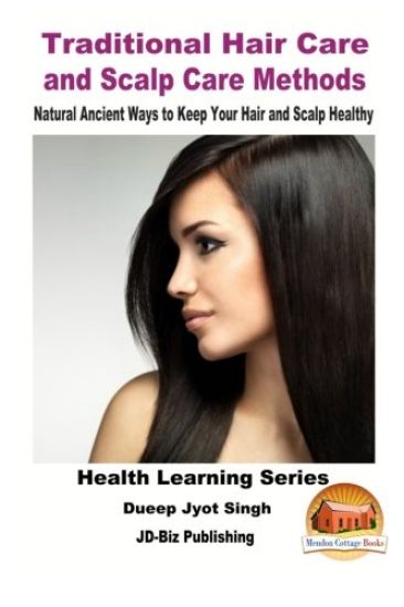 Traditional Hair Care and Scalp Care Methods - Natural Ancient Ways to Keep Your Hair and Scalp Healthy
