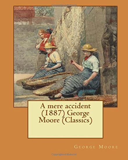A mere accident (1887) George Moore (Classics)